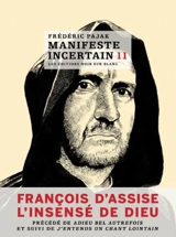 Manifeste incertain. Vol. 11. François d'Assise : l'insensé de Dieu. Adieu bel autrefois. J'entends un chant lointain - Frédéric Pajak