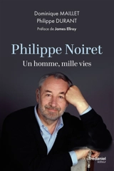 Philippe Noiret : un homme, mille vies - Dominique Maillet