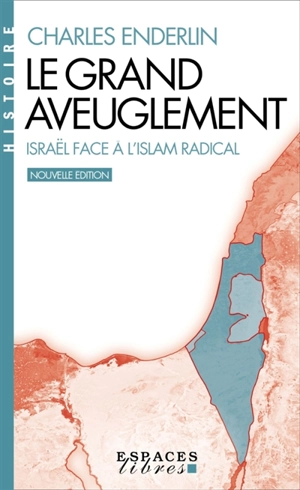 Le grand aveuglement : Israël face à l'islam radical - Charles Enderlin