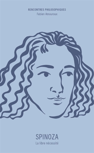 Spinoza : la libre nécessité - Fabien Amouroux