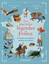 Les plus belles légendes de France : 20 histoires merveilleuses racontées aux enfants - Anne-Sophie Chauvet