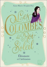 Les colombes du Roi-Soleil. Vol. 6. Eléonore et l'alchimiste - Anne-Marie Desplat-Duc