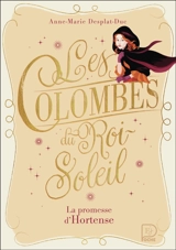 Les colombes du Roi-Soleil. Vol. 4. La promesse d'Hortense - Anne-Marie Desplat-Duc