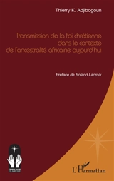 Transmission de la foi chrétienne dans le contexte de l'ancestralité africaine aujourd'hui - Thierry K. Adjibogoun