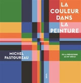 La couleur dans la peinture : de la préhistoire au XXe siècle - Michel Pastoureau
