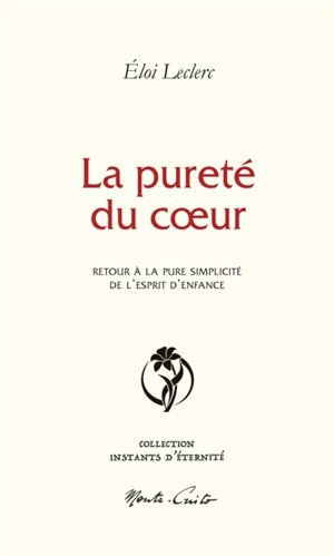 La pureté du coeur : retour à la pure simplicité de l'esprit d'enfance - Eloi Leclerc