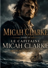 Micah Clarke : Tome II : Le Capitaine Micah Clarke - Doyle, Arthur Conan