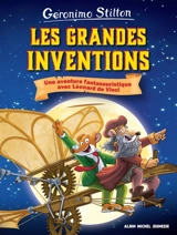 Le voyage dans le temps. Les grandes inventions : une aventure fantasouristique avec Léonard de Vinci ! - Geronimo Stilton