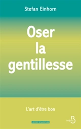 Oser la gentillesse : l'art d'être bon - Stefan Einhorn