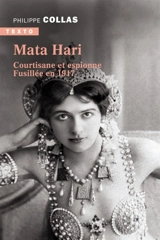 Mata-Hari : courtisane et espionne fusillée en 1917 - Philippe Collas