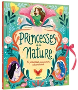 Princesses de la nature : 15 princesses aux pouvoirs extraordinaires - Sophie Moronval
