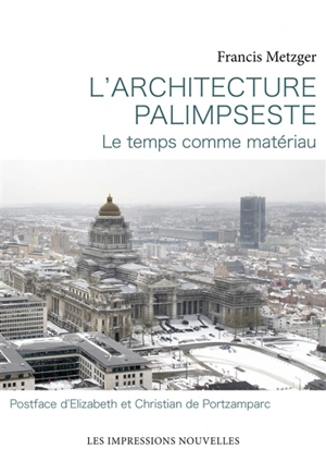 L'architecture palimpseste : le temps comme matériau - Francis Metzger