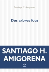Des arbres fous - Santiago H. Amigorena