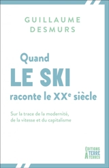 Quand le ski raconte le XXe siècle : sur la trace de la modernité, de la vitesse et du capitalisme - Guillaume Desmurs