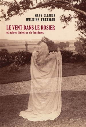Le vent dans le rosier : et autres histoires de fantômes - Mary Eleanor Wilkins Freeman