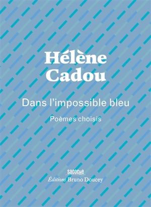 Dans l'impossible bleu : poèmes choisis - Hélène Cadou