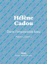 Dans l'impossible bleu : poèmes choisis - Hélène Cadou