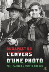 L'envers d'une photo : Budapest 56 - Phil Casoar