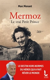 Mermoz, le vrai Petit Prince - Marc Menant