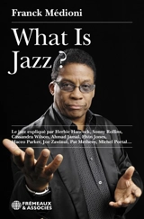 What is jazz ? : le jazz expliqué par Herbie Hancock, Sonny Rollins, Cassandra Wilson, Ahmad Jamal, Elvin Jones, Maceo Parker, Joe Zawinul, Pat Metheny, Michel Portal... - Franck Médioni