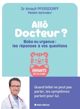 Allô docteur ? : bobo ou urgence : les réponses à vos questions, enfants de 0 à 3 ans : quand bébé ne peut pas parler, les symptômes parlent pour lui - Arnault Pfersdorff
