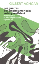Les guerres de l'empire américain au Moyen-Orient : impérialisme et anti-impérialisme aujourd'hui - Gilbert Achcar