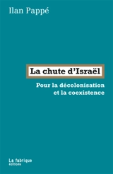 La chute d'Israël : pour la décolonisation et la coexistence - Ilan Pappé
