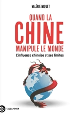 Quand la Chine manipule le monde : l'influence chinoise et ses limites - Valérie Niquet