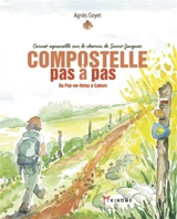 Compostelle pas à pas : carnet aquarellé sur le chemin de Saint-Jacques. Vol. 1. Du Puy-en-Velay à Cahors - Agnès Goyet