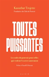 Toutes puissantes : les codes du pouvoir pour celles qui veulent l'exercer autrement - Kaouthar Trojette