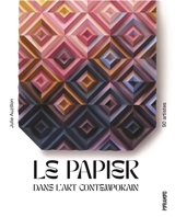Le papier dans l'art contemporain : 90 artistes - Julie Auzillon