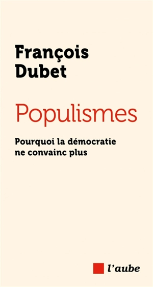 Populismes : pourquoi la démocratie ne convainc plus - François Dubet