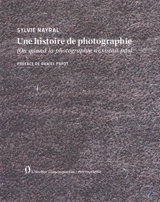 Une histoire de la photographie : ou quand la photographie n'existait pas - Sylvie Nayral