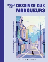 Dessiner aux marqueurs : techniques et astuces pour tirer le meilleur parti de vos marqueurs - Angela Pan