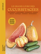 Le grand livre des cucurbitacées : butternut, concombre, courgette, courge, melon, pastèque, pâtisson, potimarron : variétés, recettes, conseils - Julie Schwob