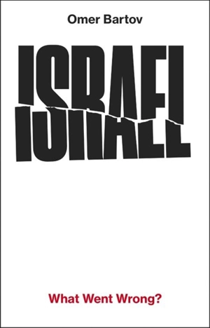 Israel : What Went Wrong ? - Omer Bartov
