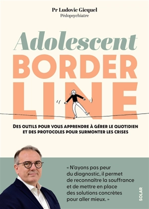 Adolescent borderline : des outils pour vous apprendre à gérer le quotidien et des protocoles pour surmonter les crises - Ludovic Gicquel
