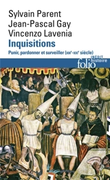 Inquisitions : punir, pardonner et surveiller (XIIIe-XXIe siècle) - Jean-Pascal Gay