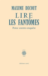 Lire les fantômes : Perec contre-enquête - Maxime Decout