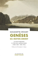 Genèses du Moyen-Orient : le golfe Persique à l'âge des impérialismes (vers 1800-vers 1914) - Guillemette Crouzet
