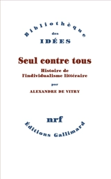 Seul contre tous : histoire de l'individualisme littéraire - Alexandre de Vitry