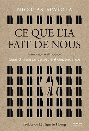 Ce que l'IA fait de nous : mémoire, travail, pouvoir : quand l'assistance devient dépendance - Nicolas Spatola
