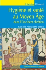 Hygiène et santé au Moyen Age : dans l'Occident chrétien - Danièle Alexandre-Bidon