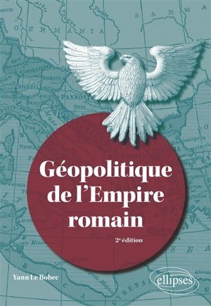Géopolitique de l'Empire romain - Yann Le Bohec