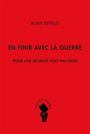 En finir avec la guerre : pour une sécurité post-militaire - Alain Refalo
