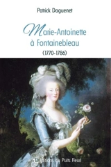 Marie-Antoinette à Fontainebleau (1770-1786) - Patrick Daguenet