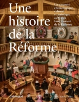 Une histoire de la Réforme : un parcours chronologique, culturel et artistique au musée international de la Réforme - Gabriel de Montmollin