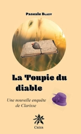 Une nouvelle enquête de Clarisse. La toupie du diable - Pascale Blazy