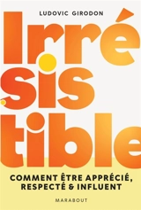 Irrésistible : comment être apprécié, respecté & influent - Ludovic Girodon