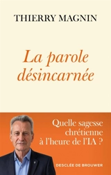 La parole désincarnée : quelle sagesse chrétienne à l'heure de l'IA ? - Thierry Magnin